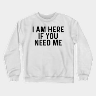 I am always here if you need me quotes Crewneck Sweatshirt